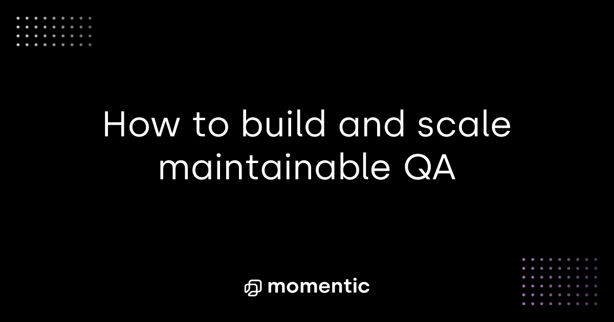 How to build and scale maintainable QA