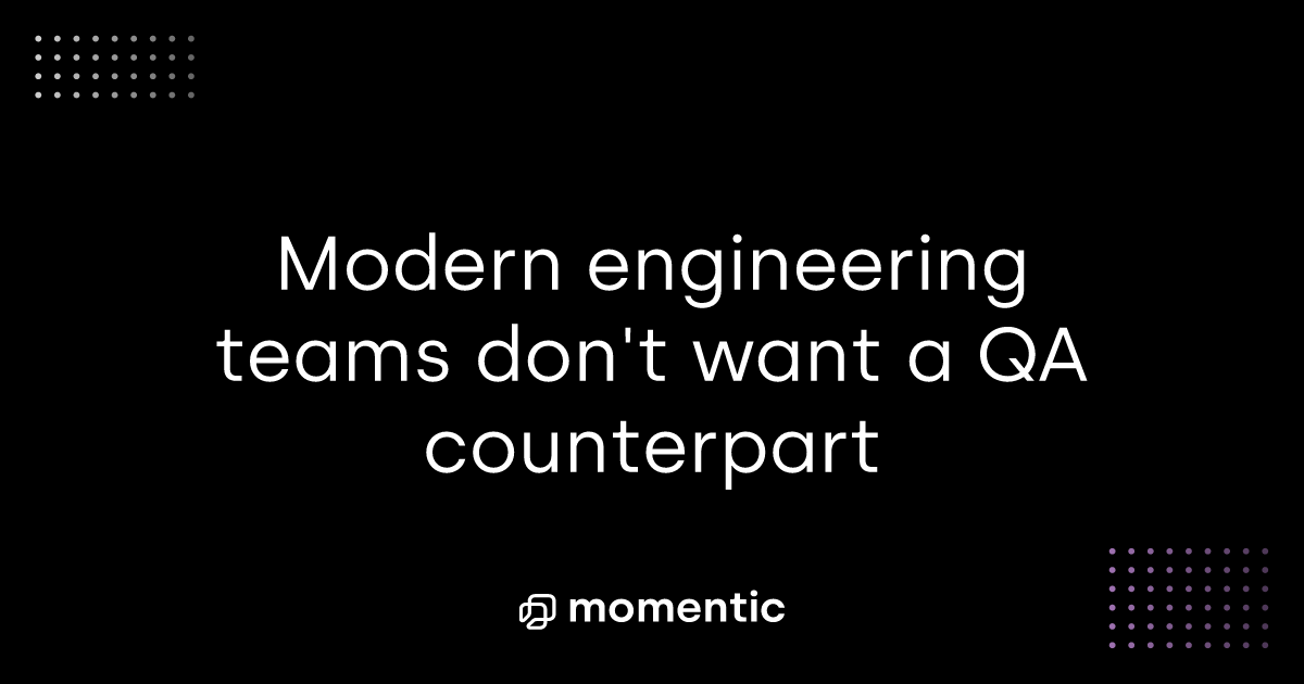 Modern engineering teams don't want a QA counterpart