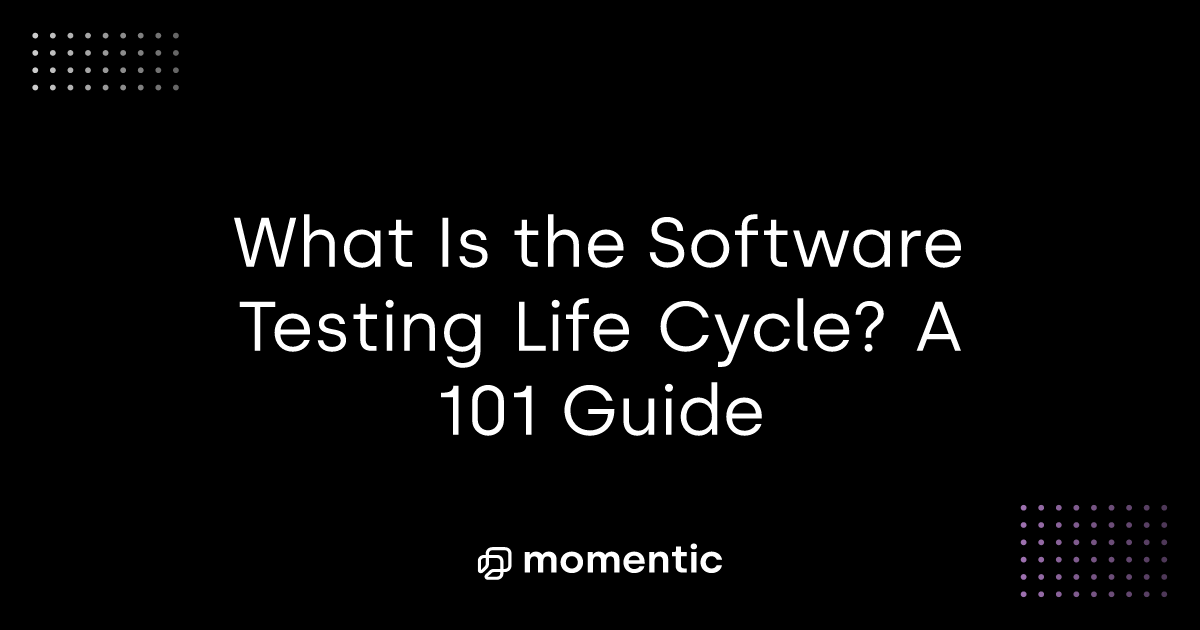 What Is the Software Testing Life Cycle? A 101 Guide