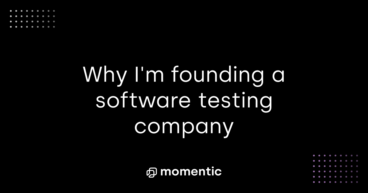 Why I'm founding a software testing company