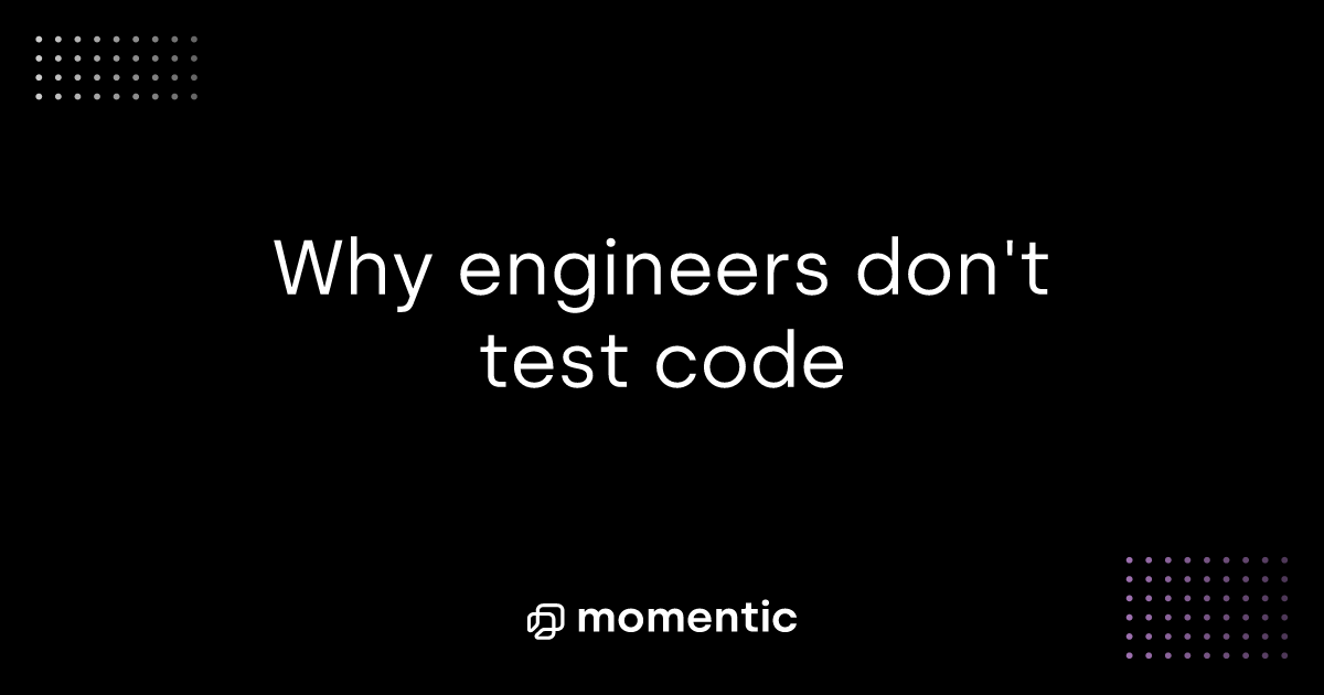 Why engineers don't test code